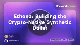 Ethena: Building the Crypto-Native Synthetic Dollar